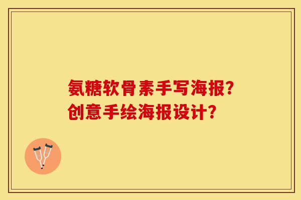 氨糖软骨素手写海报?创意手绘海报设计? 氨糖软骨素手写海报?创意手绘海报设计?