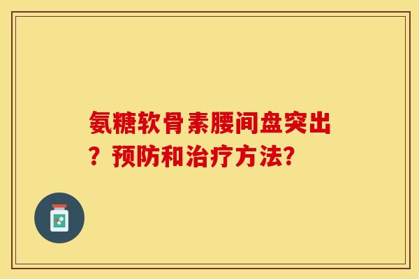 氨糖软骨素腰间盘突出？和方法？
