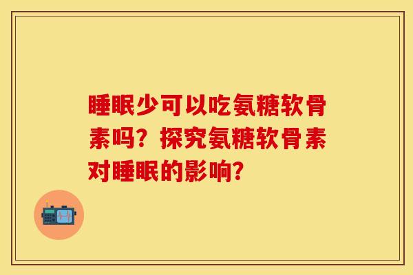 少可以吃氨糖软骨素吗？探究氨糖软骨素对的影响？