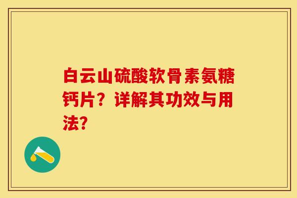 白云山硫酸软骨素氨糖钙片？详解其功效与用法？