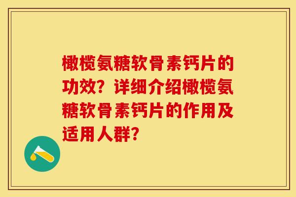橄榄氨糖软骨素钙片的功效？详细介绍橄榄氨糖软骨素钙片的作用及适用人群？