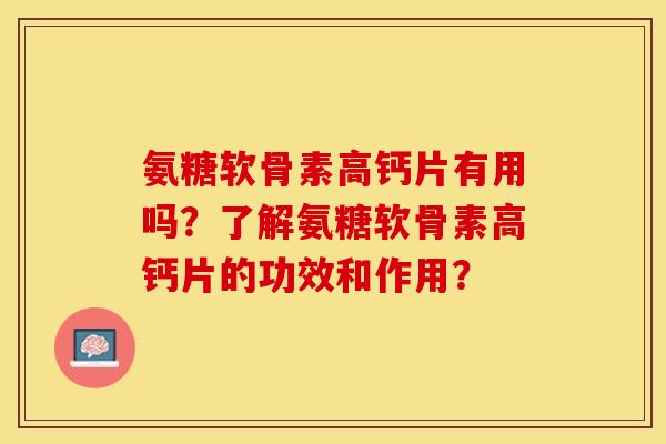 氨糖软骨素高钙片有用吗?了解氨糖软骨素高钙片的功效和作用? 氨糖软骨素高钙片有用吗?了解氨糖软骨素高钙片的功效和作用?