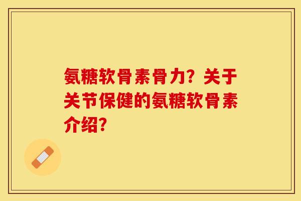 氨糖软骨素骨力?关于关节保健的氨糖软骨素介绍? 氨糖软骨素骨力?关于关节保健的氨糖软骨素介绍?