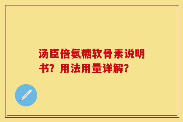 汤臣倍氨糖软骨素说明书?用法用量详解? 汤臣倍氨糖软骨素说明书?用法用量详解?