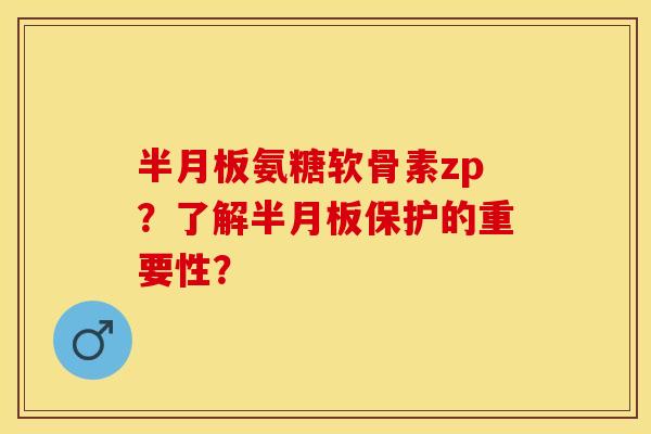 氨糖软骨素zp?了解保护的重要性? 氨糖软骨素zp?了解保护的重要性?