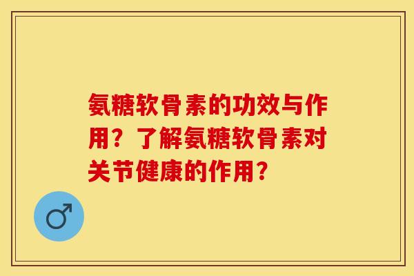 氨糖软骨素的功效与作用？了解氨糖软骨素对关节健康的作用？