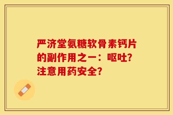 严济堂氨糖软骨素钙片的副作用之一：？注意用药安全？