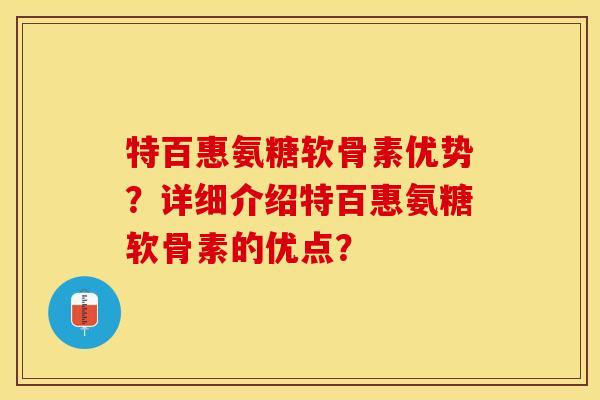 特百惠氨糖软骨素优势?详细介绍特百惠氨糖软骨素的优点? 特百惠氨糖软骨素优势?详细介绍特百惠氨糖软骨素的优点?