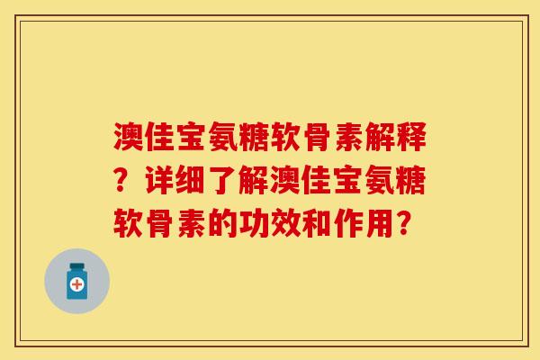 澳佳宝氨糖软骨素解释?详细了解澳佳宝氨糖软骨素的功效和作用? 澳佳宝氨糖软骨素解释?详细了解澳佳宝氨糖软骨素的功效和作用?