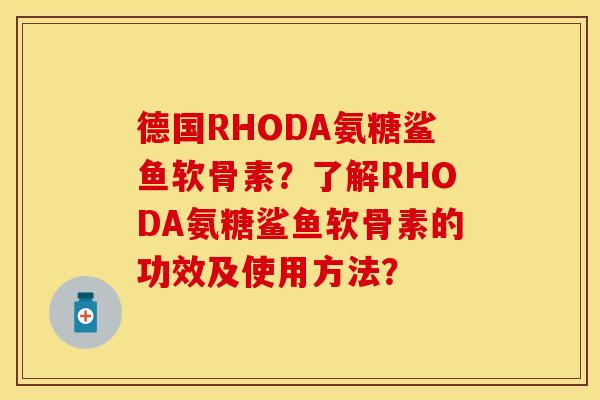德国RHODA氨糖鲨鱼软骨素?了解RHODA氨糖鲨鱼软骨素的功效及使用方法? 德国RHODA氨糖鲨鱼软骨素?了解RHODA氨糖鲨鱼软骨素的功效及使用方法?