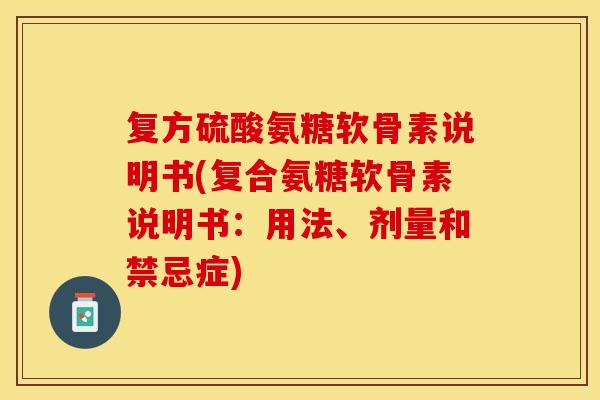 复方硫酸氨糖软骨素说明书(复合氨糖软骨素说明书：用法、剂量和禁忌症)