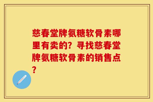 慈春堂牌氨糖软骨素哪里有卖的？寻找慈春堂牌氨糖软骨素的销售点？