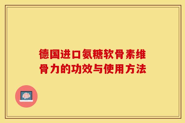 德国进口氨糖软骨素维骨力的功效与使用方法 德国进口氨糖软骨素维骨力的功效与使用方法
