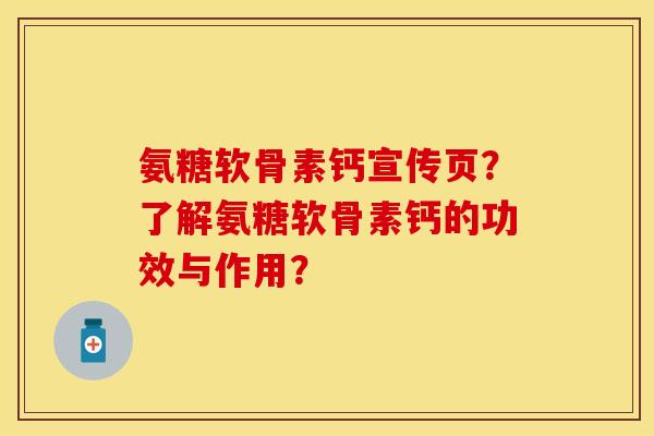 氨糖软骨素钙宣传页？了解氨糖软骨素钙的功效与作用？