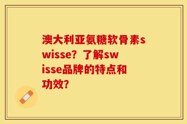 澳大利亚氨糖软骨素swisse？了解swisse品牌的特点和功效？