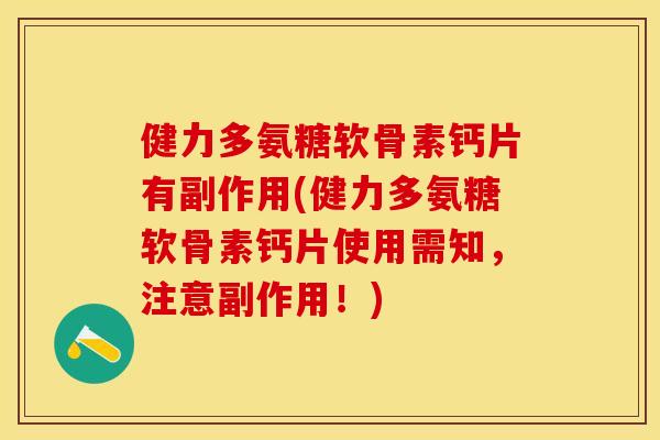 健力多氨糖软骨素钙片有副作用(健力多氨糖软骨素钙片使用需知，注意副作用！)