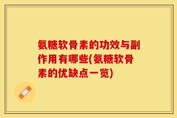 氨糖软骨素的功效与副作用有哪些(氨糖软骨素的优缺点一览) 氨糖软骨素的功效与副作用有哪些(氨糖软骨素的优缺点一览)