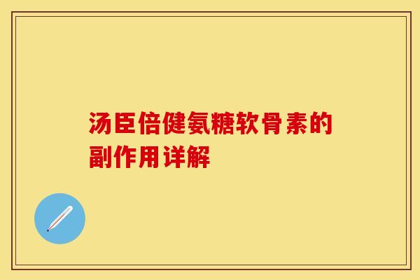 汤臣倍健氨糖软骨素的副作用详解 汤臣倍健氨糖软骨素的副作用详解