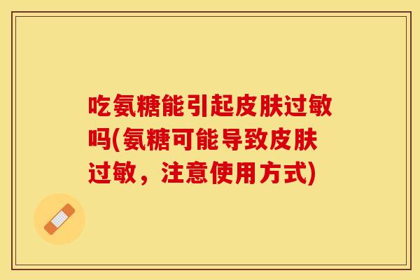 吃氨糖能引起吗(氨糖可能导致,注意使用方式) 吃氨糖能引起吗(氨糖可能导致,注意使用方式)