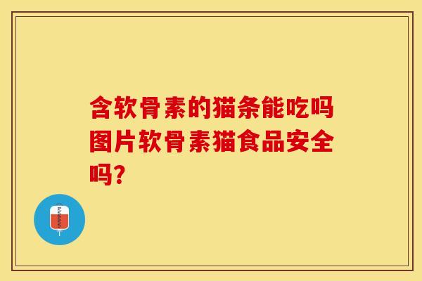 含软骨素的猫条能吃吗图片软骨素猫食品安全吗？