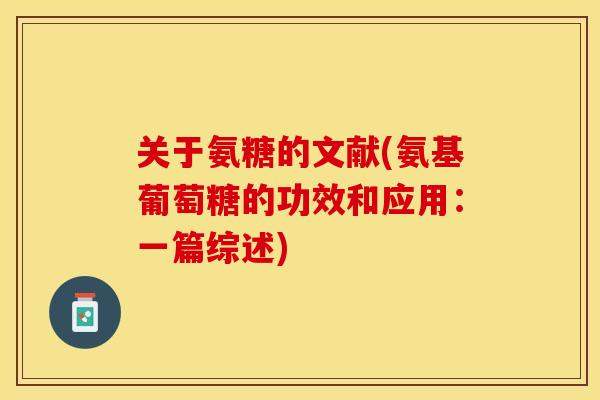 关于氨糖的文献(氨基葡萄糖的功效和应用：一篇综述)
