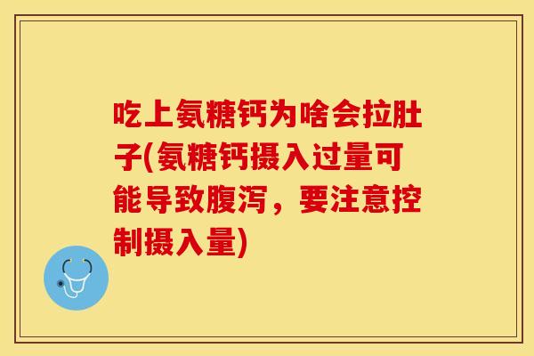 吃上氨糖钙为啥会拉肚子(氨糖钙摄入过量可能导致，要注意控制摄入量)