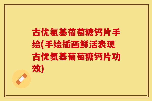 古优氨基葡萄糖钙片手绘(手绘插画鲜活表现古优氨基葡萄糖钙片功效)