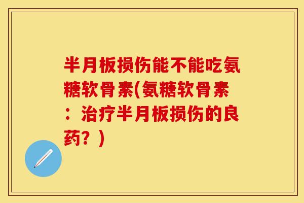 损伤能不能吃氨糖软骨素(氨糖软骨素：损伤的良药？)