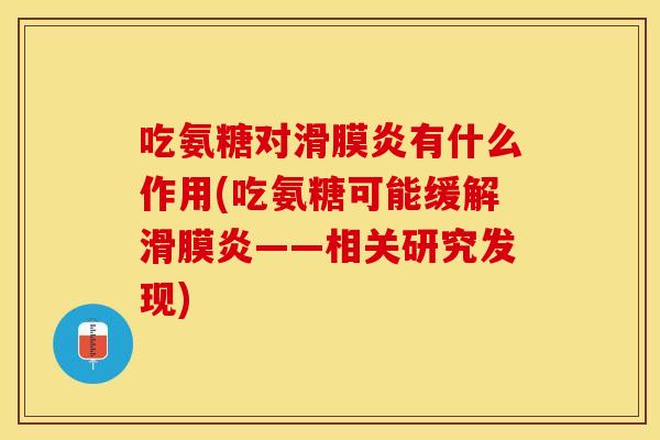 吃氨糖对滑膜炎有什么作用(吃氨糖可能缓解滑膜炎——相关研究发现)