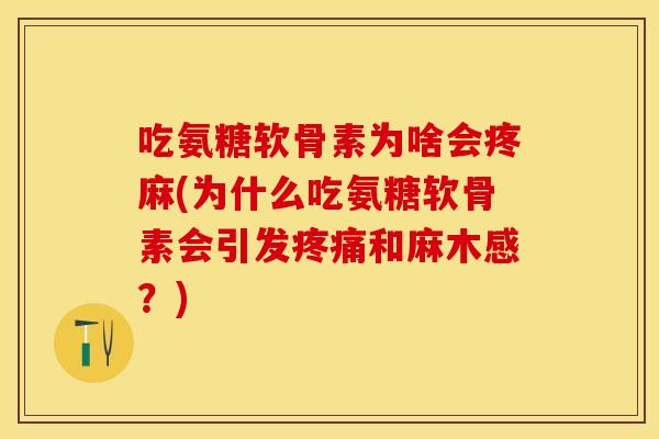 吃氨糖软骨素为啥会疼麻(为什么吃氨糖软骨素会引发疼痛和麻木感？)