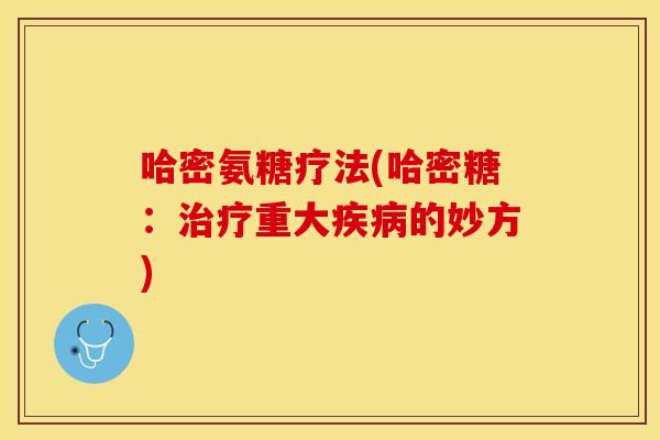 哈密氨糖疗法(哈密糖：治疗重大疾病的妙方)