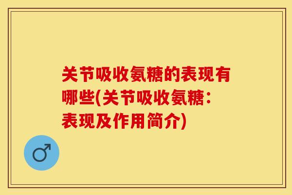 关节吸收氨糖的表现有哪些(关节吸收氨糖：表现及作用简介)
