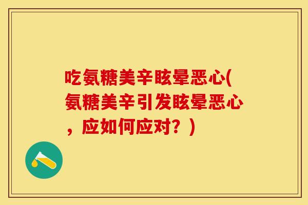 吃氨糖美辛眩晕恶心(氨糖美辛引发眩晕恶心，应如何应对？)