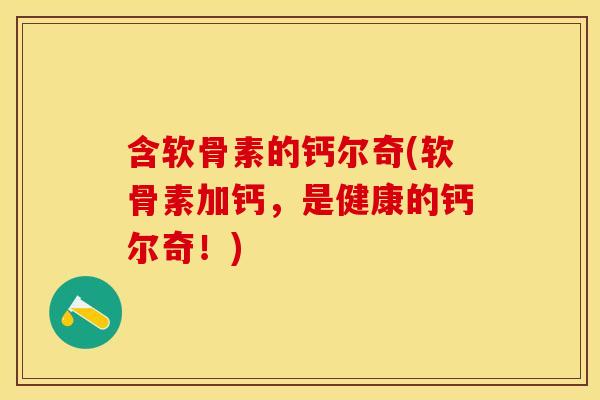 含软骨素的钙尔奇(软骨素加钙,是健康的钙尔奇!) 含软骨素的钙尔奇(软骨素加钙,是健康的钙尔奇!)