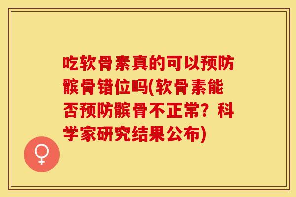 吃软骨素真的可以预防髌骨错位吗(软骨素能否预防髌骨不正常？科学家研究结果公布)