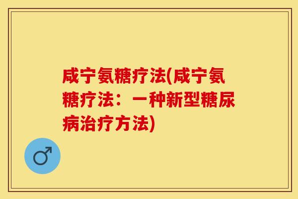 咸宁氨糖疗法(咸宁氨糖疗法:一种新型方法) 咸宁氨糖疗法(咸宁氨糖疗法:一种新型方法)