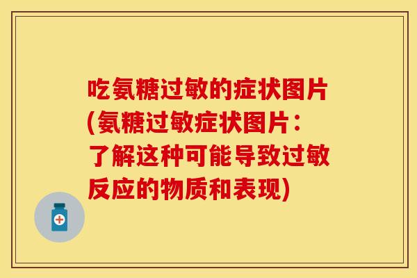 吃氨糖的症状图片(氨糖症状图片:了解这种可能导致反应的物质和表现) 吃氨糖的症状图片(氨糖症状图片:了解这种可能导致反应的物质和表现)