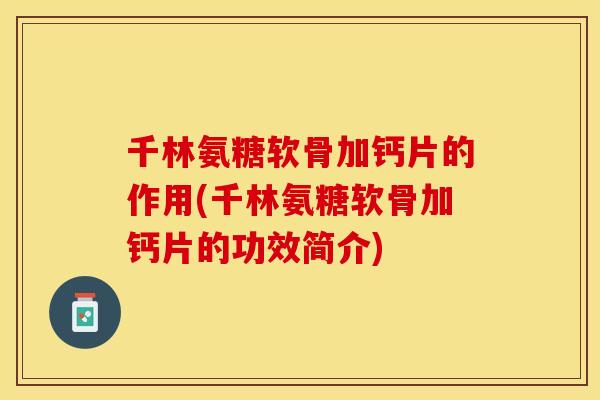 千林氨糖软骨加钙片的作用(千林氨糖软骨加钙片的功效简介)