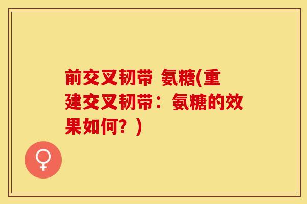 前交叉韧带 氨糖(重建交叉韧带：氨糖的效果如何？)