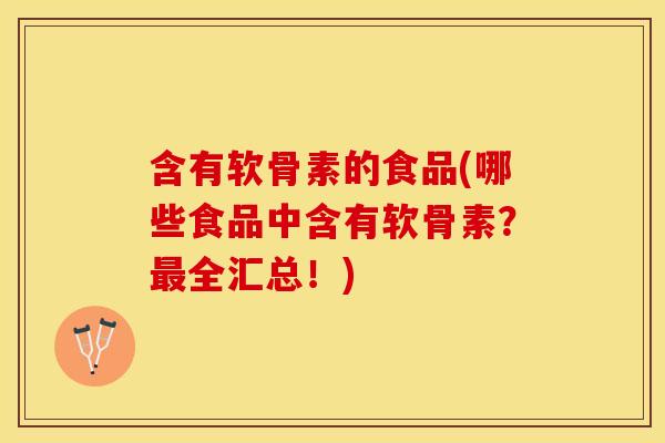 含有软骨素的食品(哪些食品中含有软骨素?全汇总!) 含有软骨素的食品(哪些食品中含有软骨素?全汇总!)