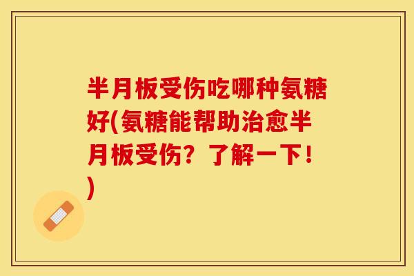 受伤吃哪种氨糖好(氨糖能帮助愈受伤?了解一下!) 受伤吃哪种氨糖好(氨糖能帮助愈受伤?了解一下!)