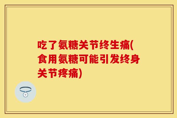 吃了氨糖关节终生痛(食用氨糖可能引发终身关节)
