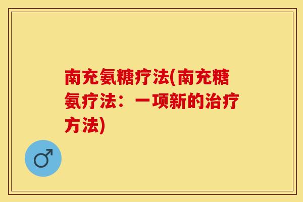 南充氨糖疗法(南充糖氨疗法：一项新的治疗方法)
