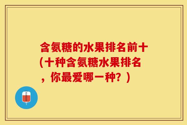 含氨糖的水果排名前十(十种含氨糖水果排名，你最爱哪一种？)