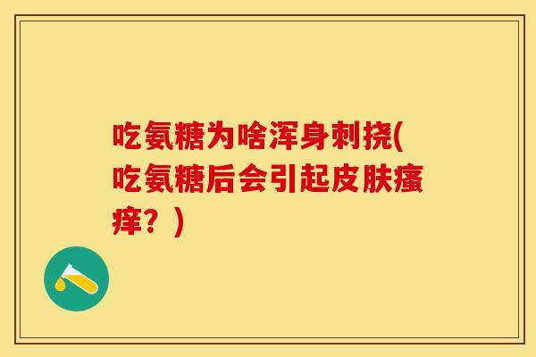 吃氨糖为啥浑身刺挠(吃氨糖后会引起皮肤瘙痒？)