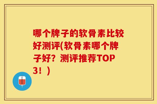 哪个牌子的软骨素比较好测评(软骨素哪个牌子好？测评推荐TOP3！)