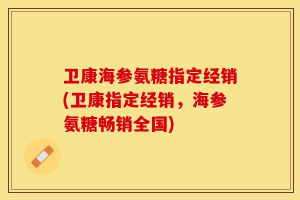 卫康海参氨糖指定经销(卫康指定经销，海参氨糖畅销全国)