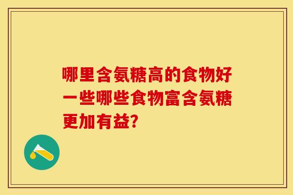哪里含氨糖高的食物好一些哪些食物富含氨糖更加有益？