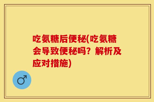 吃氨糖后(吃氨糖会导致吗？解析及应对措施)