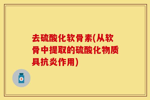去硫酸化软骨素(从软骨中提取的硫酸化物质具作用)
